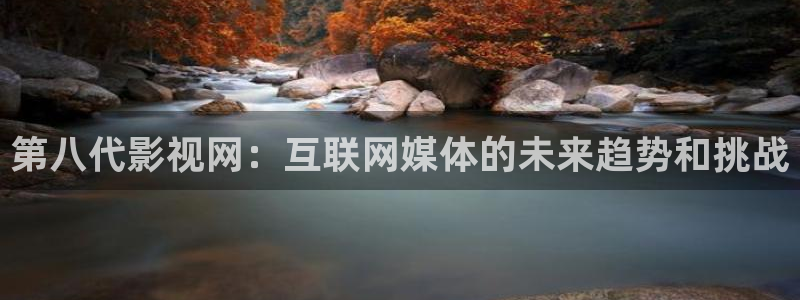 人人·影视：第八代影视网：互联网媒体的未来趋势和挑战