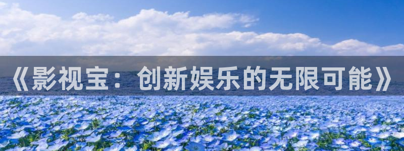 人人97超碰：《影视宝：创新娱乐的无限可能》