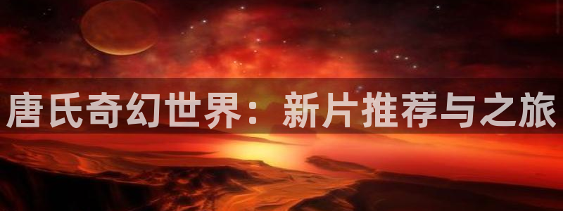 人人做天天爱夜夜爽毛片：唐氏奇幻世界：新片推荐与之旅