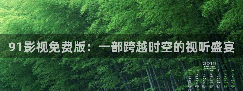 每日人人免费看视频：91影视免费版：一部跨越时空的视听盛宴